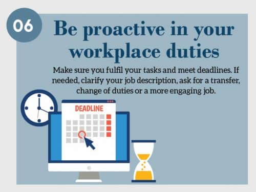 Stress Management Technique 6. Be proactive in your workplace duties. Make sure you fulfill your tasks and meet deadlines. If needed, clarify your job description, ask for a transfer, change of duties or a more engaging job.  